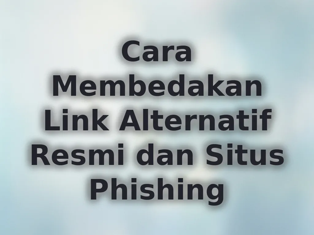 Cara Membedakan Link Alternatif Resmi dan Situs Phishing