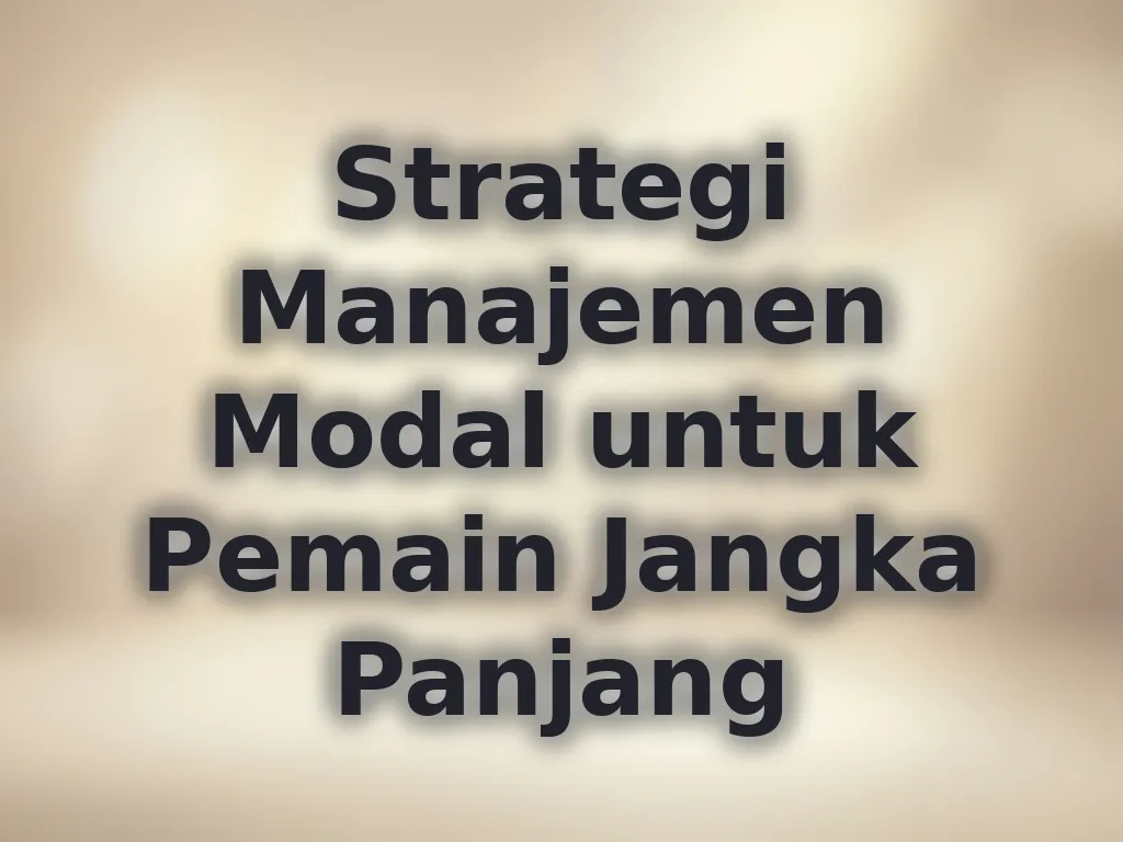 Strategi Manajemen Modal untuk Pemain Jangka Panjang